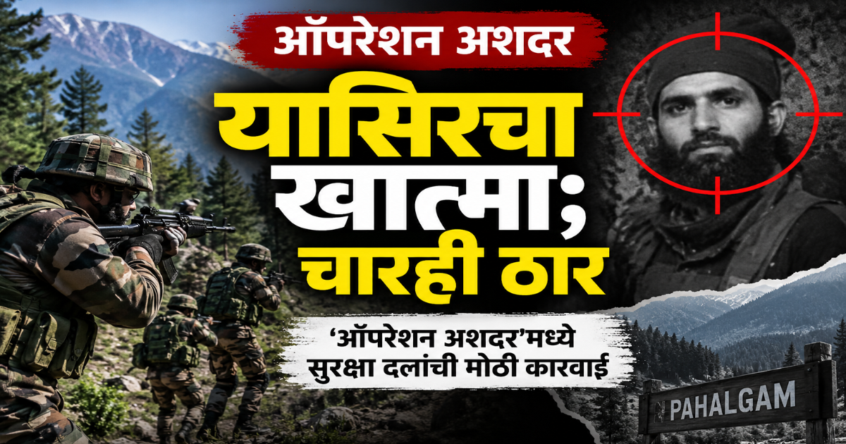 ऑपरेशन अशदरमध्ये यासिर ठार; पहलगाम हल्ल्यातील चारही दहशतवाद्यांचा खात्मा