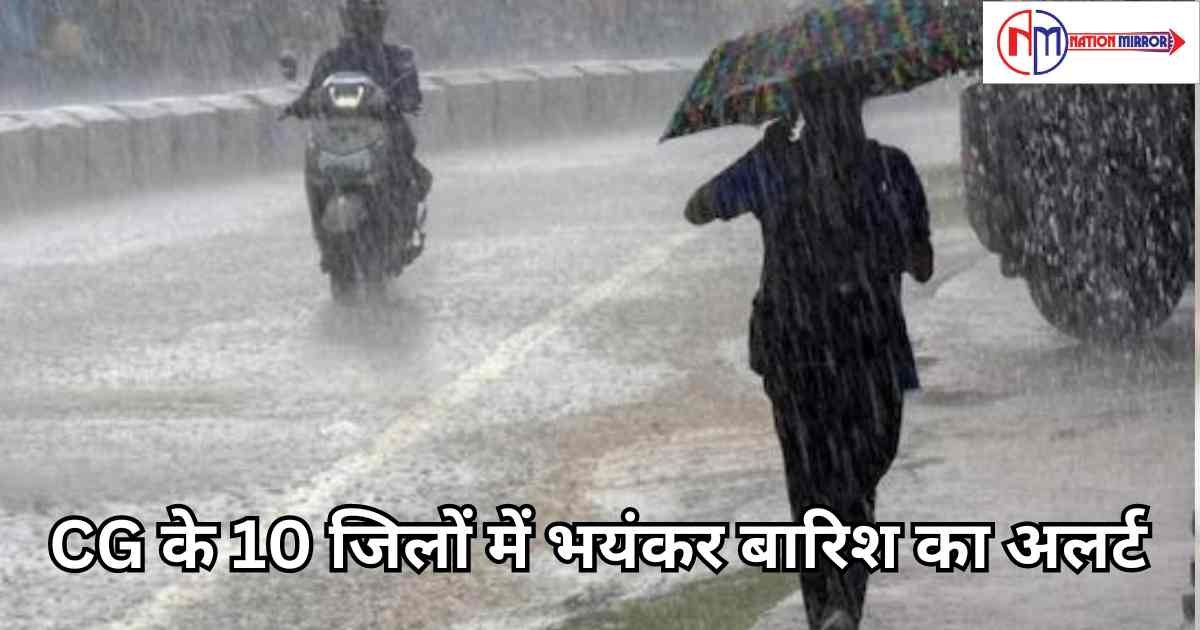 cg heavy rain news hindi छत्तीसगढ़ के 10 जिलों में भयंकर बारिश का अलर्ट