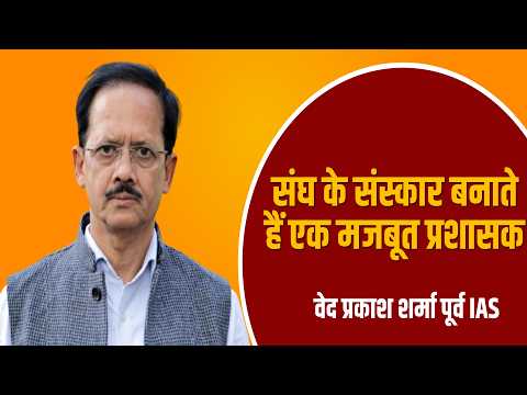 संघ के संस्कार बनाते हैं एक मजबूत प्रशासक  वेद प्रकाश शर्मा पूर्व IAS 