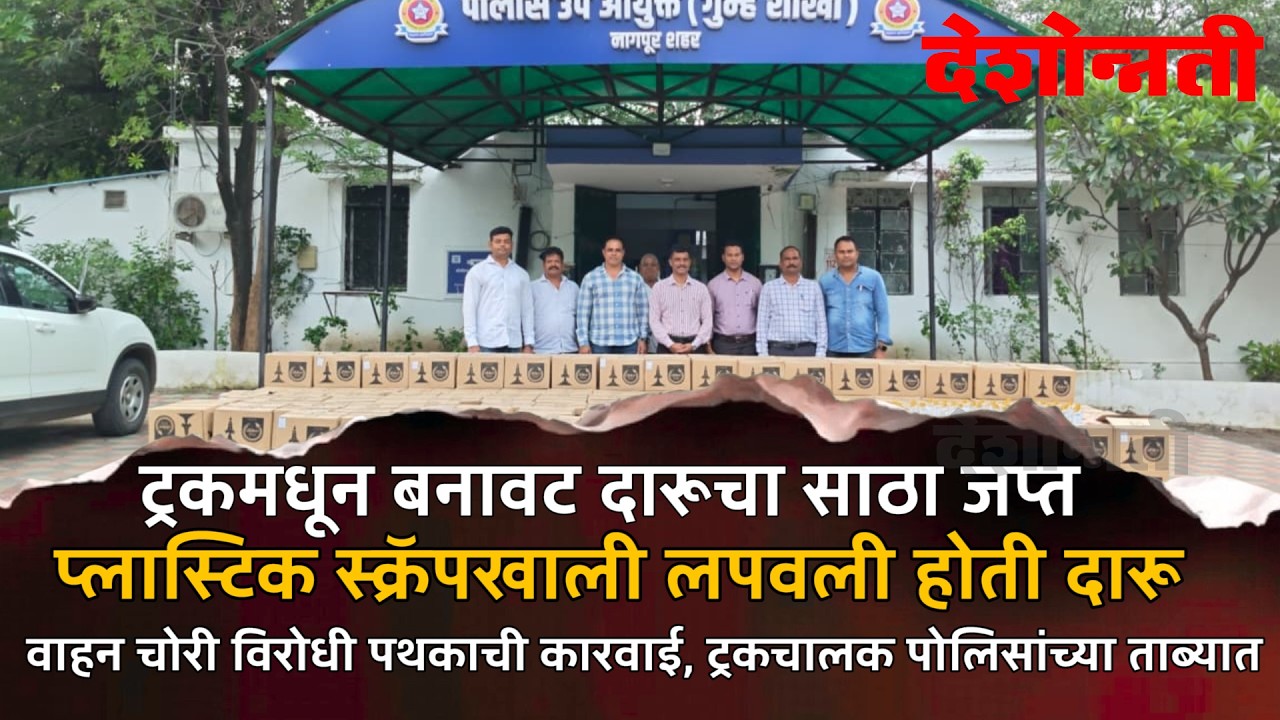 NAGPUR CRIME | ट्रकमधून बनावट दारूचा साठा जप्त,प्लास्टिक स्क्रॅपखाली लपवली होती दारू #DESHONNATI