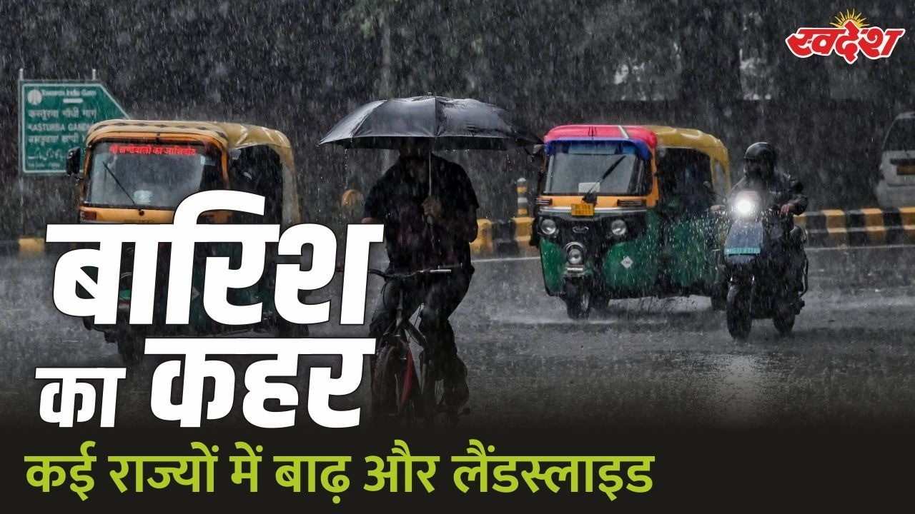 देशभर में बारिश का कहर, कई राज्यों में बाढ़ और लैंडस्लाइड
