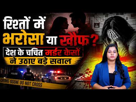  रिश्तों में भरोसा या खौफ? देश के चर्चित मर्डर केसों ने उठाए बड़े सवाल