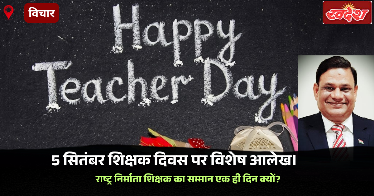 &quotराष्ट्र निर्माता शिक्षक का सम्मान एक ही दिन क्यों?&quot डॉ अशोक कुमार भार्गव